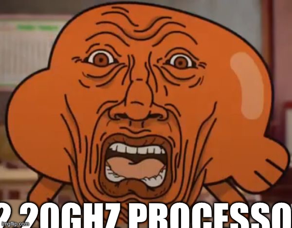 I just looked at the stats on my current computer | 2.20GHZ PROCESSOR | image tagged in gumball darwin upset | made w/ Imgflip meme maker