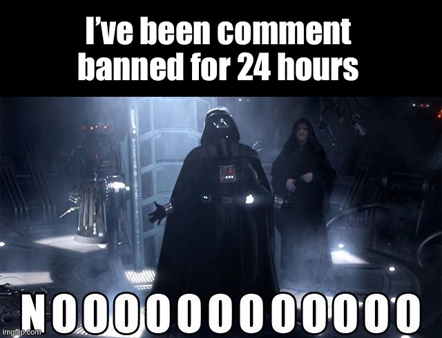 I’m sorry, I promise that I will come back, I’ll still be here | I’ve been comment banned for 24 hours | made w/ Imgflip meme maker