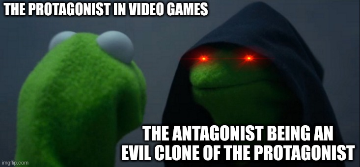 Boring plot points be like: | THE PROTAGONIST IN VIDEO GAMES; THE ANTAGONIST BEING AN EVIL CLONE OF THE PROTAGONIST | image tagged in memes,evil kermit | made w/ Imgflip meme maker