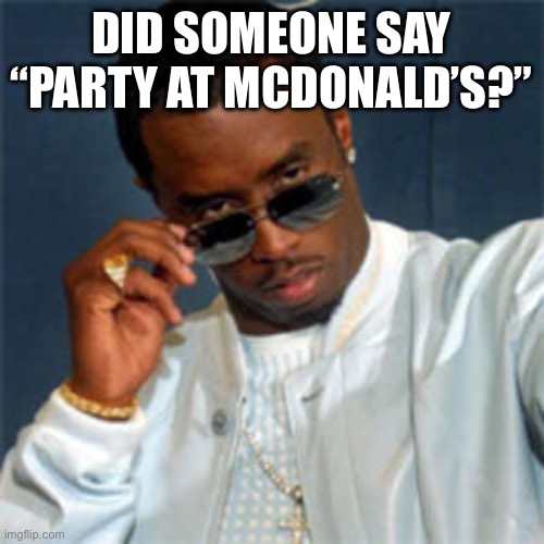 Diddy at McDonald’s | DID SOMEONE SAY “PARTY AT MCDONALD’S?” | image tagged in p diddy,diddy,mcdonald's,party,mcdonalds,party animal | made w/ Imgflip meme maker