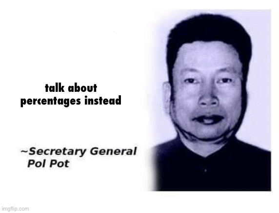 Advice From Secretary General Pol Pot | talk about percentages instead | image tagged in advice from secretary general pol pot | made w/ Imgflip meme maker