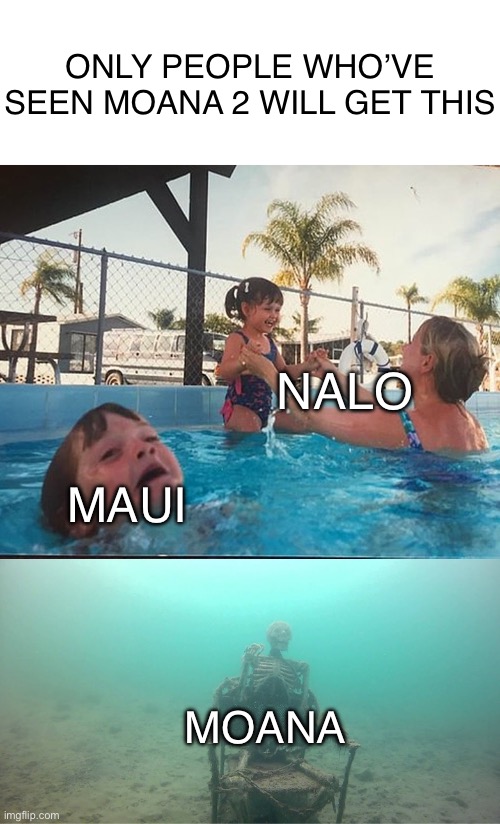 Don’t view this if you haven’t seen Moana 2 | ONLY PEOPLE WHO’VE SEEN MOANA 2 WILL GET THIS; NALO; MAUI; MOANA | image tagged in mother ignoring kid drowning in a pool,moana | made w/ Imgflip meme maker