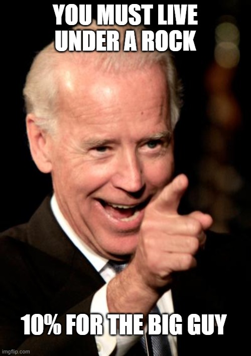 Smilin Biden Meme | YOU MUST LIVE UNDER A ROCK 10% FOR THE BIG GUY | image tagged in memes,smilin biden | made w/ Imgflip meme maker