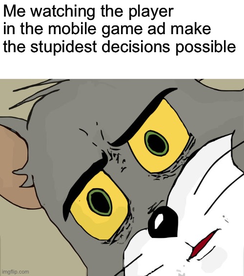 Unsettled Tom Meme | Me watching the player in the mobile game ad make the stupidest decisions possible | image tagged in memes,unsettled tom | made w/ Imgflip meme maker