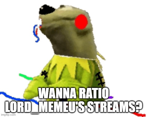 withered figure kermert | WANNA RATIO LORD_MEMEU'S STREAMS? | image tagged in withered figure kermert | made w/ Imgflip meme maker