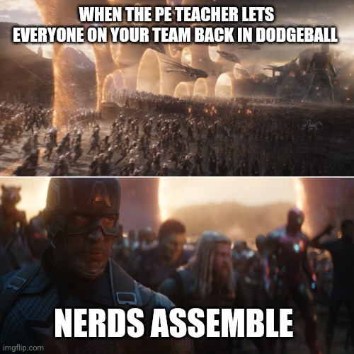 It felt like that | WHEN THE PE TEACHER LETS EVERYONE ON YOUR TEAM BACK IN DODGEBALL; NERDS ASSEMBLE | image tagged in avengers endgame portals,school meme | made w/ Imgflip meme maker