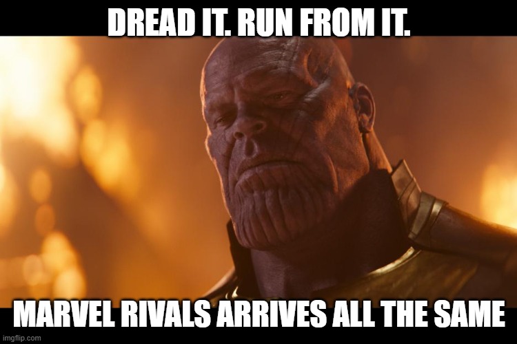 thanos | DREAD IT. RUN FROM IT. MARVEL RIVALS ARRIVES ALL THE SAME | image tagged in thanos | made w/ Imgflip meme maker