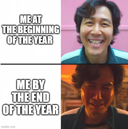 Squid Game before and after meme | ME AT THE BEGINNING OF THE YEAR; ME BY THE END OF THE YEAR | image tagged in squid game before and after meme | made w/ Imgflip meme maker