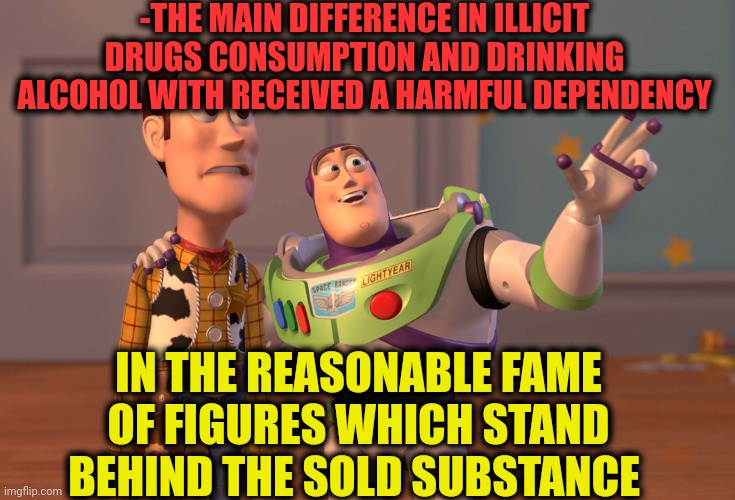 -I saw him over the TV! | -THE MAIN DIFFERENCE IN ILLICIT DRUGS CONSUMPTION AND DRINKING ALCOHOL WITH RECEIVED A HARMFUL DEPENDENCY; IN THE REASONABLE FAME OF FIGURES WHICH STAND BEHIND THE SOLD SUBSTANCE | image tagged in memes,x x everywhere,how to handle fame,13 reasons why,know the difference,don't do drugs | made w/ Imgflip meme maker