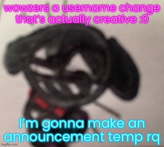 posting this here because I don’t know where else to put this | wowzers a username change that’s actually creative :0; I’m gonna make an announcement temp rq | image tagged in silly little gal | made w/ Imgflip meme maker