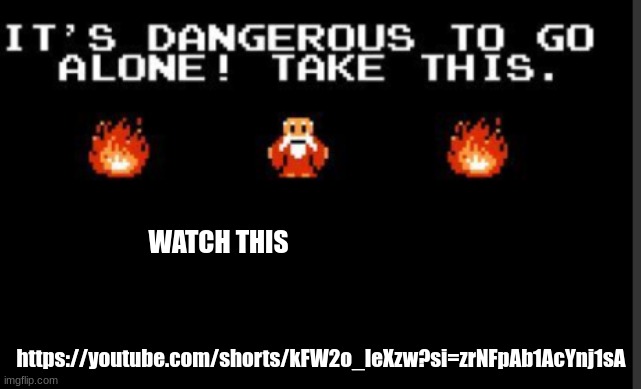 (Ade: wait a minute that doesn't count... WHAT?!- my comments on the video if I could stinking leave any) | WATCH THIS; https://youtube.com/shorts/kFW2o_IeXzw?si=zrNFpAb1AcYnj1sA | image tagged in it's too dangerous to go alone take this | made w/ Imgflip meme maker