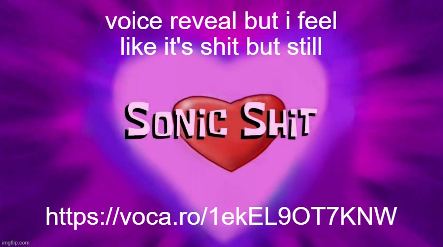 Sonic Shit | voice reveal but i feel like it's shit but still; https://voca.ro/1ekEL9OT7KNW | image tagged in sonic shit | made w/ Imgflip meme maker