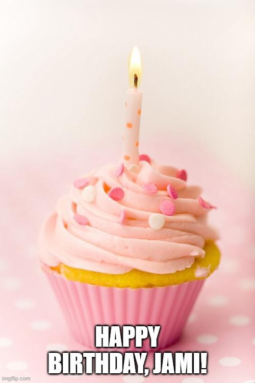 Happy Birthday pink cupcake | HAPPY BIRTHDAY, JAMI! | image tagged in happy birthday | made w/ Imgflip meme maker