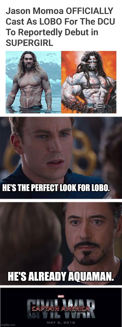 HE'S THE PERFECT LOOK FOR LOBO. HE'S ALREADY AQUAMAN. | image tagged in memes,marvel civil war 1 | made w/ Imgflip meme maker