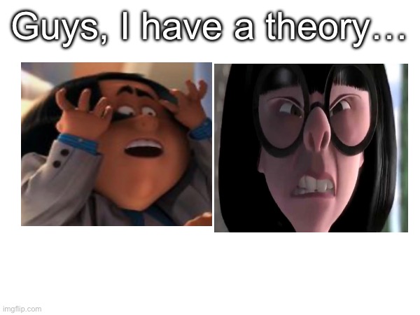 Guys, I have a theory… | Guys, I have a theory… | image tagged in guys i have a theory | made w/ Imgflip meme maker