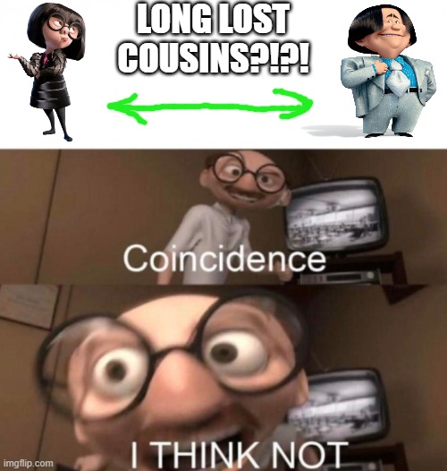 coincidence? I THINK NOT | LONG LOST COUSINS?!?! | image tagged in coincidence i think not,the incredibles,vs,the lorax | made w/ Imgflip meme maker