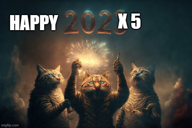 memes by Brad - Happy 2023, I mean 2025 - cats - | X 5; HAPPY | image tagged in funny,cats,kittens,2025,happy new year,humor | made w/ Imgflip meme maker