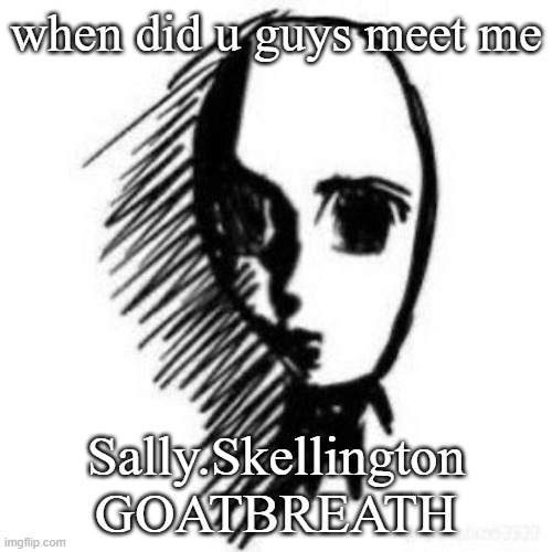 Trauma | when did u guys meet me; Sally.Skellington
GOATBREATH | image tagged in trauma | made w/ Imgflip meme maker