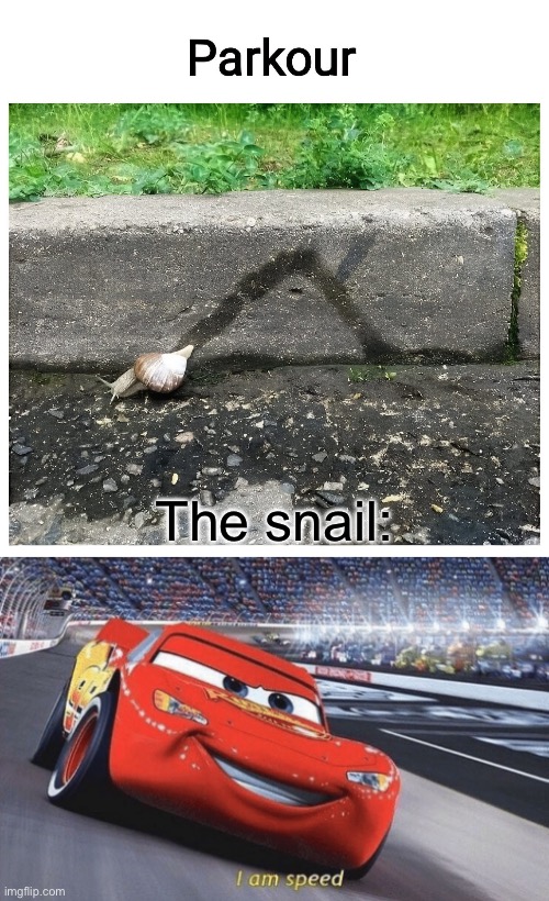 Snail Parkour | The snail: | image tagged in i am speed,parkour,snail | made w/ Imgflip meme maker