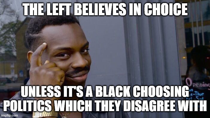 Roll Safe Think About It | THE LEFT BELIEVES IN CHOICE; UNLESS IT'S A BLACK CHOOSING POLITICS WHICH THEY DISAGREE WITH | image tagged in memes,roll safe think about it | made w/ Imgflip meme maker