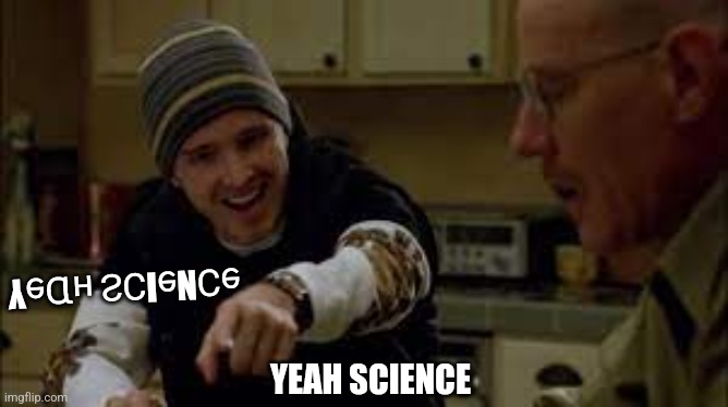 Yeah science | ɘƆNɘIƆƧ ʜⱰɘY YEAH SCIENCE | image tagged in yeah science | made w/ Imgflip meme maker