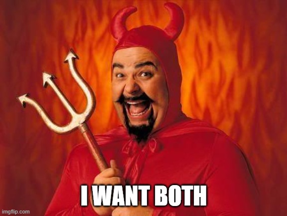 funny satan | I WANT BOTH | image tagged in funny satan | made w/ Imgflip meme maker