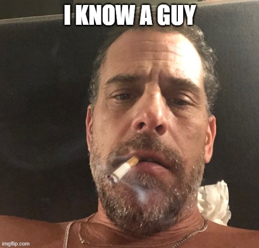 Hunter Biden | I KNOW A GUY | image tagged in hunter biden | made w/ Imgflip meme maker