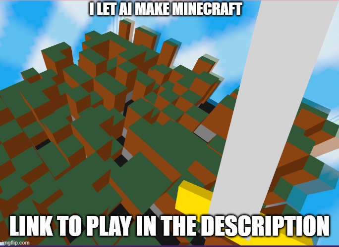 AI Minecraft | I LET AI MAKE MINECRAFT; LINK TO PLAY IN THE DESCRIPTION | image tagged in ai,minecraft | made w/ Imgflip meme maker