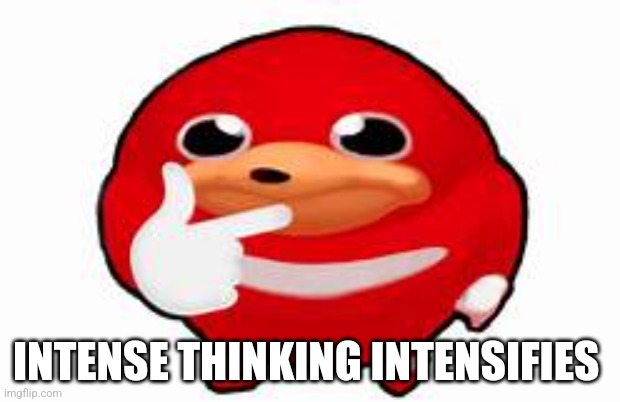 Thinking Knuckles | INTENSE THINKING INTENSIFIES | image tagged in thinking knuckles | made w/ Imgflip meme maker