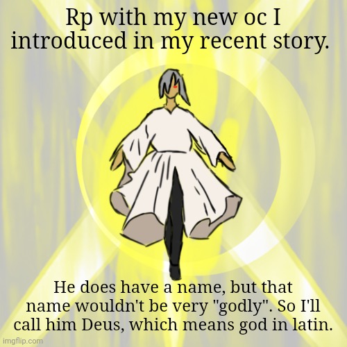 Rp. Probably wont respond so see you in the morning | Rp with my new oc I introduced in my recent story. He does have a name, but that name wouldn't be very "godly". So I'll call him Deus, which means god in latin. | made w/ Imgflip meme maker