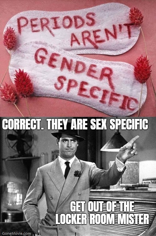 CORRECT. THEY ARE SEX SPECIFIC; GET OUT OF THE LOCKER ROOM MISTER | image tagged in get out,gender identity | made w/ Imgflip meme maker