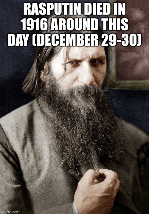 Rasputin death | RASPUTIN DIED IN 1916 AROUND THIS DAY (DECEMBER 29-30) | image tagged in rasputin,died | made w/ Imgflip meme maker