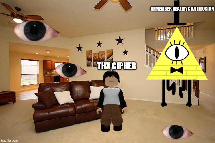 OH NO! BILL CIPHER HAUNTED OUR HOUSE | REMEMBER REALITYS AN ILLUSION; THX CIPHER | image tagged in living room ceiling fans | made w/ Imgflip meme maker