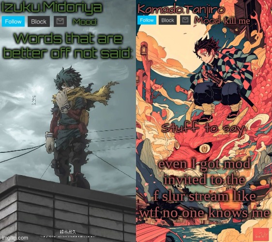 Shared Template with Izuku.Midoriya | kill me; even I got mod invited to the f slur stream like wtf no one knows me | image tagged in shared template with izuku midoriya | made w/ Imgflip meme maker