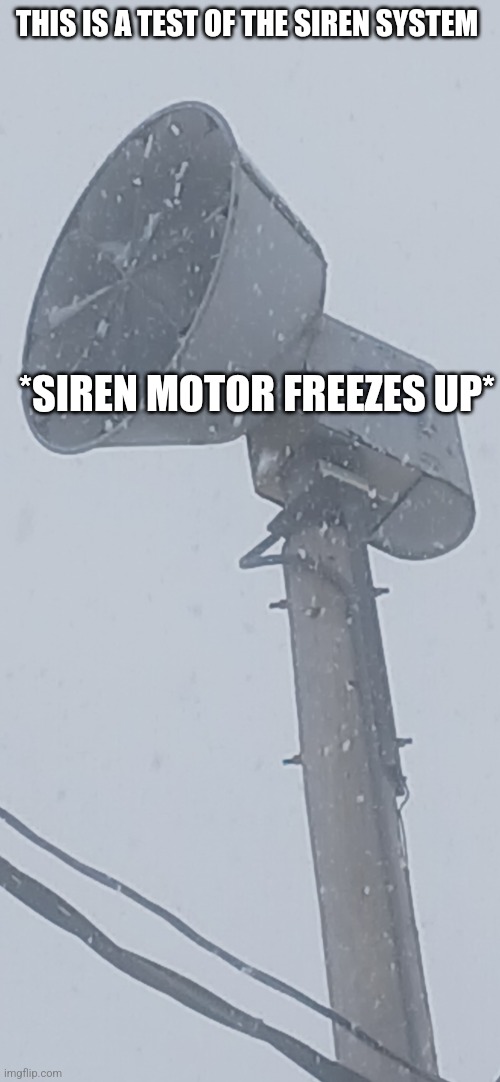 Motor go freezer mode | THIS IS A TEST OF THE SIREN SYSTEM; *SIREN MOTOR FREEZES UP* | made w/ Imgflip meme maker