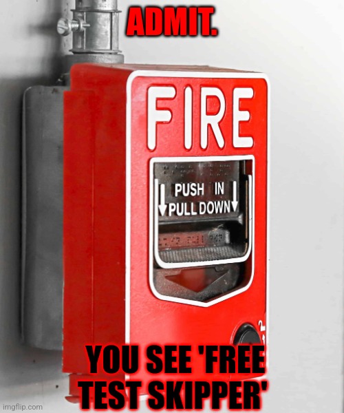 My School: | ADMIT. YOU SEE 'FREE TEST SKIPPER' | image tagged in fire alarm | made w/ Imgflip meme maker