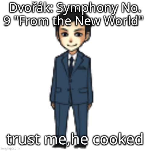 Moriarty but a shimeji | Dvořák: Symphony No. 9 "From the New World"; trust me,he cooked | image tagged in moriarty but a shimeji | made w/ Imgflip meme maker