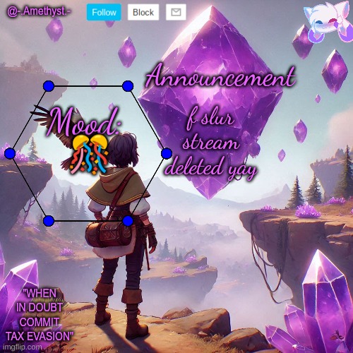 @-.Amethyst.- announcement template | f slur stream deleted yay; 🎊 | image tagged in - amethyst - announcement template | made w/ Imgflip meme maker