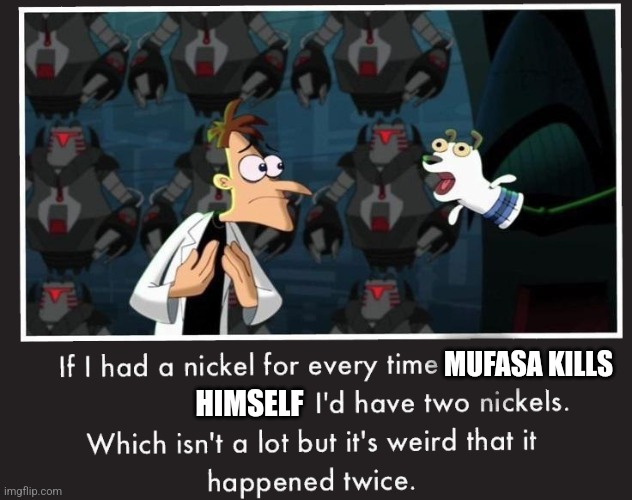 Doof If I had a Nickel | MUFASA KILLS HIMSELF | image tagged in doof if i had a nickel | made w/ Imgflip meme maker