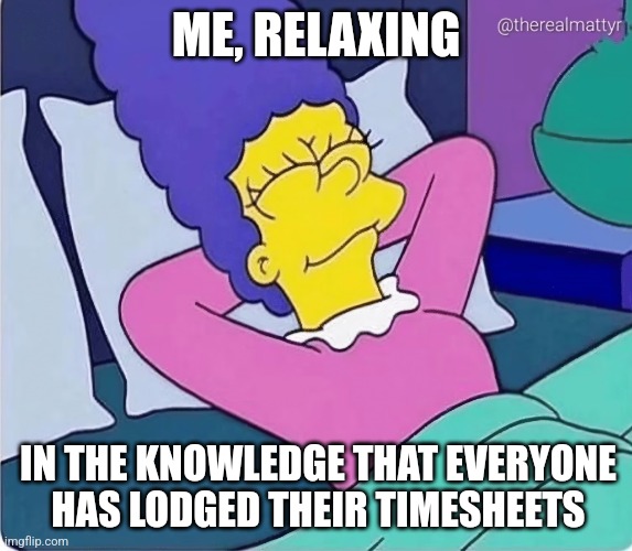 Marge Simpson timesheets | ME, RELAXING; IN THE KNOWLEDGE THAT EVERYONE HAS LODGED THEIR TIMESHEETS | image tagged in marge simpson relaxing | made w/ Imgflip meme maker