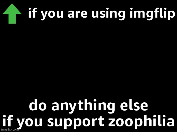 lets trigger the aub | if you are using imgflip; do anything else if you support zoophilia | made w/ Imgflip meme maker