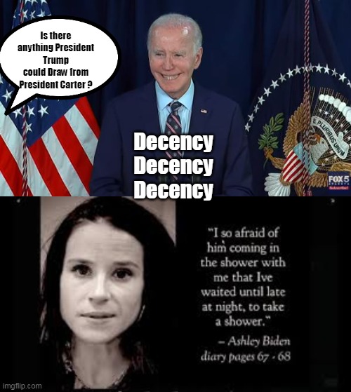 With those signature Gritted Teeth you'd love to punch out | Is there anything President Trump could Draw from President Carter ? Decency

Decency

Decency | image tagged in biden on trump carter meme,president pig biden meme | made w/ Imgflip meme maker