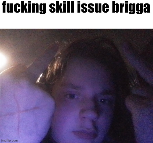 fucking skill issue brigga | made w/ Imgflip meme maker