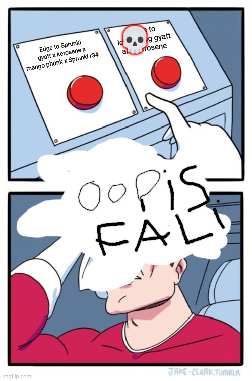 Two Buttons Meme | 💀; Edge to idksterling gyatt and kerosene; Edge to Sprunki gyatt x kerosene x mango phonk x Sprunki r34 | image tagged in memes,two buttons | made w/ Imgflip meme maker