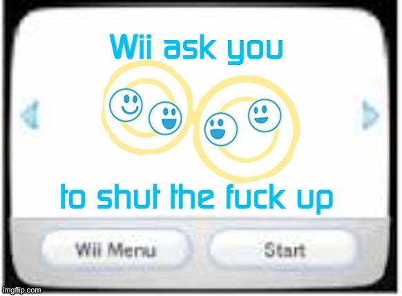 Wii Ask You To Shut The F Up | image tagged in wii ask you to shut the f up | made w/ Imgflip meme maker