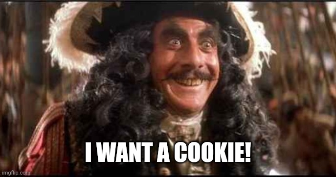 CAPTAIN HOOK EXCITED | I WANT A COOKIE! | image tagged in captain hook excited | made w/ Imgflip meme maker