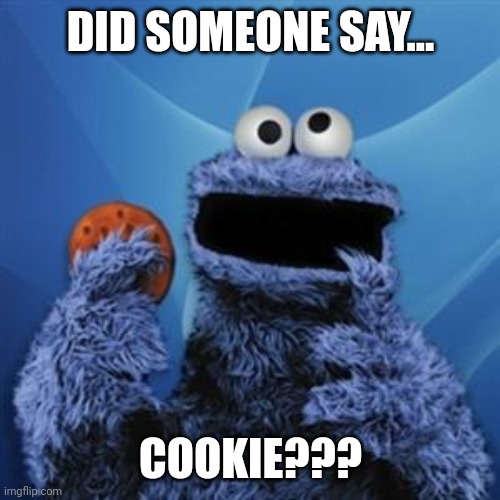 cookie monster | DID SOMEONE SAY... COOKIE??? | image tagged in cookie monster | made w/ Imgflip meme maker