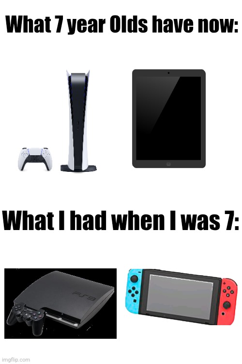 The Nintendo switch was just like the iPad for me was I was their age | What 7 year Olds have now:; What I had when I was 7: | made w/ Imgflip meme maker