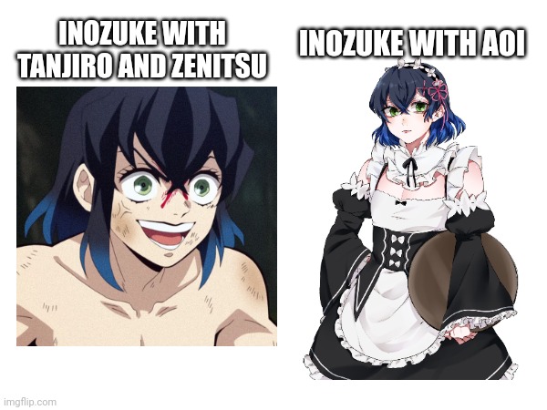 Inozuke With Aoi Be Like: | INOZUKE WITH TANJIRO AND ZENITSU; INOZUKE WITH AOI | image tagged in memes,funny,demon slayer,anime,anime meme | made w/ Imgflip meme maker