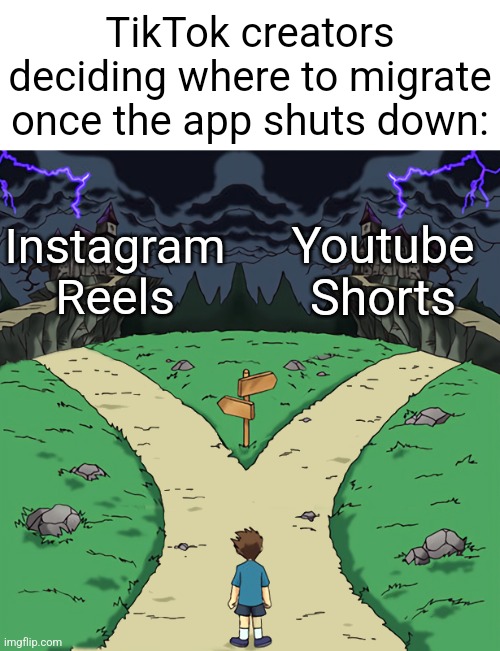 reels? booooooo. shorts? booooooooo | TikTok creators deciding where to migrate once the app shuts down:; Instagram Reels; Youtube Shorts | image tagged in two paths | made w/ Imgflip meme maker